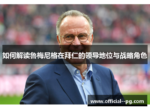 如何解读鲁梅尼格在拜仁的领导地位与战略角色