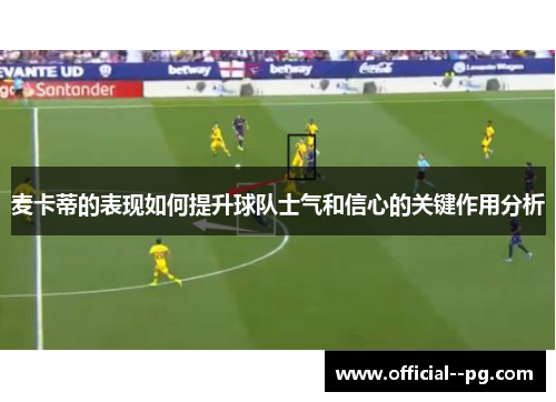 麦卡蒂的表现如何提升球队士气和信心的关键作用分析