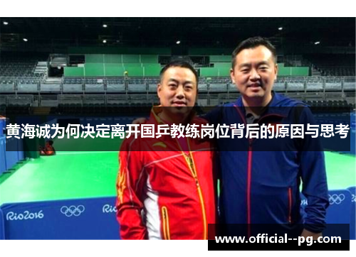 黄海诚为何决定离开国乒教练岗位背后的原因与思考 黄海诚为何决定离开国乒教练岗位背后的原因与思考