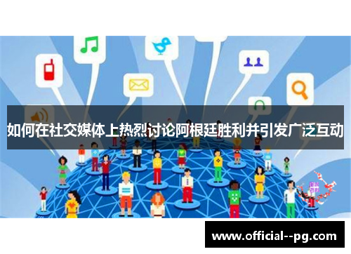 如何在社交媒体上热烈讨论阿根廷胜利并引发广泛互动