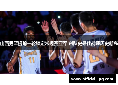 山西男篮提前一轮锁定常规赛亚军 创队史最佳战绩历史新高 山西男篮提前一轮锁定常规赛亚军 创队史最佳战绩历史新高