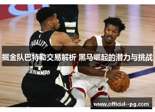 掘金队巴特勒交易解析 黑马崛起的潜力与挑战