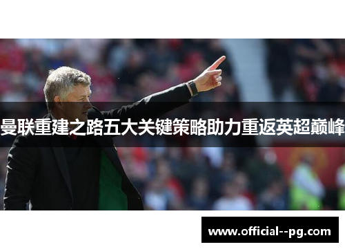 曼联重建之路五大关键策略助力重返英超巅峰