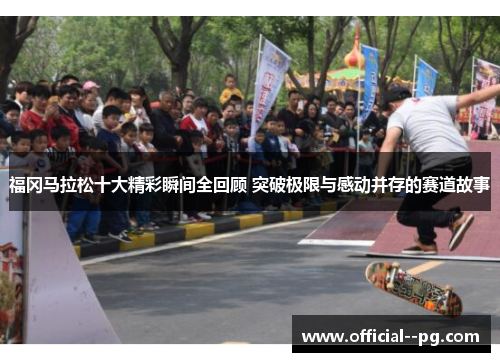 福冈马拉松十大精彩瞬间全回顾 突破极限与感动并存的赛道故事