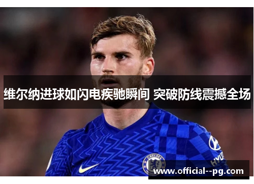 维尔纳进球如闪电疾驰瞬间 突破防线震撼全场