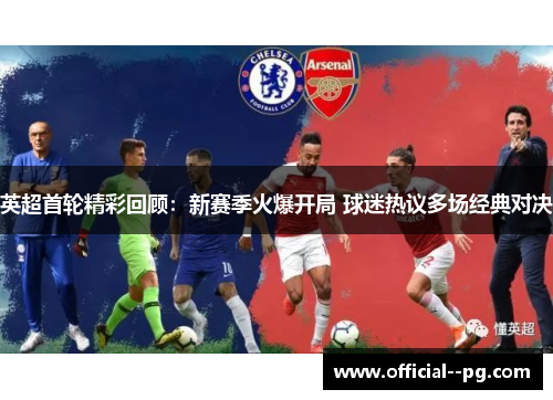 英超首轮精彩回顾:新赛季火爆开局 球迷热议多场经典对决 英超首轮精彩回顾:新赛季火爆开局 球迷热议多场经典对决