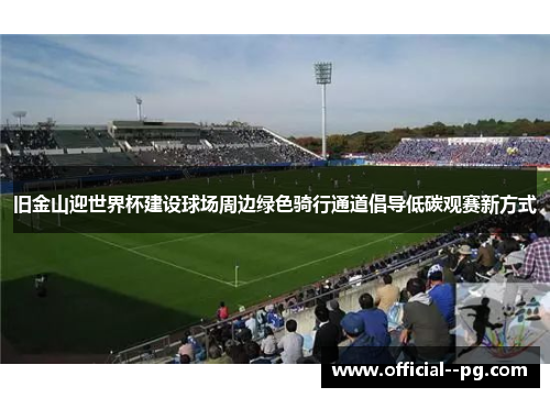 旧金山迎世界杯建设球场周边绿色骑行通道倡导低碳观赛新方式