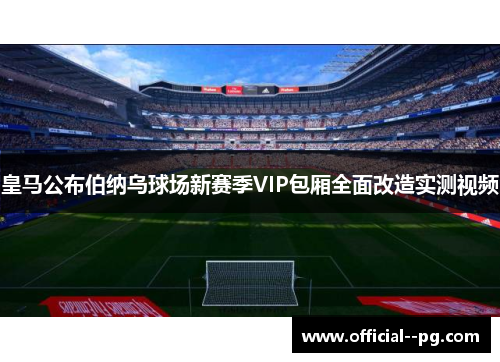 皇马公布伯纳乌球场新赛季VIP包厢全面改造实测视频 皇马公布伯纳乌球场新赛季VIP包厢全面改造实测视频