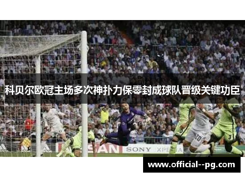 科贝尔欧冠主场多次神扑力保零封成球队晋级关键功臣