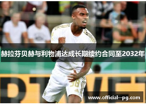 赫拉芬贝赫与利物浦达成长期续约合同至2032年