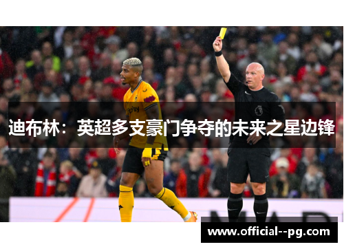 迪布林：英超多支豪门争夺的未来之星边锋