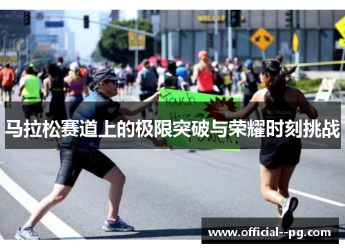 马拉松赛道上的极限突破与荣耀时刻挑战