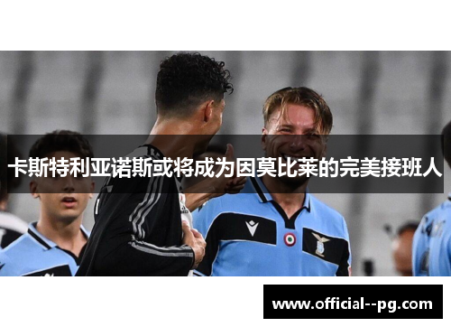 卡斯特利亚诺斯或将成为因莫比莱的完美接班人