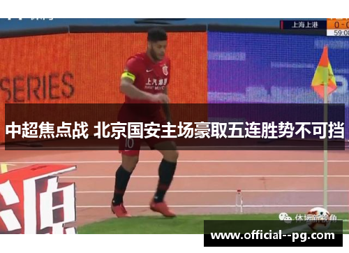 中超焦点战 北京国安主场豪取五连胜势不可挡